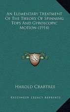 An Elementary Treatment of the Theory of Spinning Tops and Gyroscopic Motion (1914)