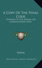 A Copy Of The Penal Code: Prepared By The Indian Law Commissioners (1851)