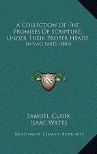 A Collection Of The Promises Of Scripture, Under Their Proper Heads: In Two Parts (1803)
