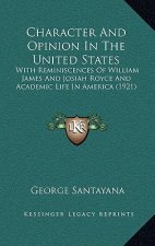 Character And Opinion In The United States: With Reminiscences Of William James And Josiah Royce And Academic Life In America (1921)