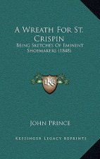 A Wreath For St. Crispin: Being Sketches Of Eminent Shoemakers (1848)