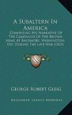 A Subaltern In America: Comprising His Narrative Of The Campaigns Of The British Army, At Baltimore, Washington, Etc. During The Late War (183