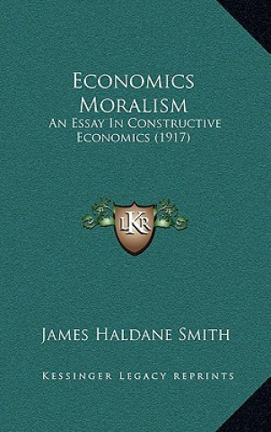 Economics Moralism: An Essay In Constructive Economics (1917)