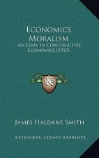 Economics Moralism: An Essay In Constructive Economics (1917)