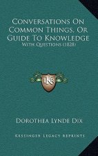 Conversations On Common Things, Or Guide To Knowledge: With Questions (1828)