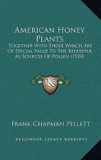 American Honey Plants: Together with Those Which Are of Special Value to the Beekeeper as Sources of Pollen (1920)
