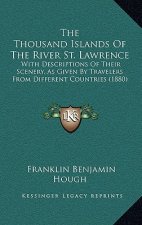 The Thousand Islands Of The River St. Lawrence: With Descriptions Of Their Scenery, As Given By Travelers From Different Countries (1880)