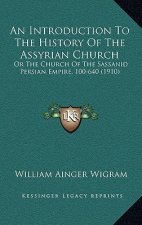 An Introduction To The History Of The Assyrian Church: Or The Church Of The Sassanid Persian Empire, 100-640 (1910)