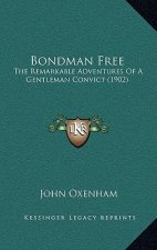 Bondman Free: The Remarkable Adventures Of A Gentleman Convict (1902)