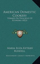 American Domestic Cookery: Formed On Principles Of Economy (1823)