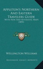 Appleton's Northern And Eastern Travelers Guide: With New And Authentic Maps (1855)