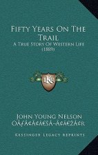 Fifty Years On The Trail: A True Story Of Western Life (1889)