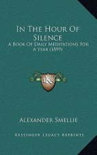 In The Hour Of Silence: A Book Of Daily Meditations For A Year (1899)