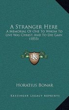 A Stranger Here: A Memorial Of One To Whom To Live Was Christ, And To Die Gain (1853)