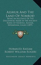Asshur And The Land Of Nimrod: Being An Account Of The Discoveries Made In The Ancient Ruins Of Nineveh, Asshur, Sepharvaim, Calah (1897)