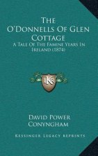 The O'Donnells Of Glen Cottage: A Tale Of The Famine Years In Ireland (1874)