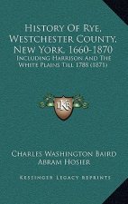 History Of Rye, Westchester County, New York, 1660-1870: Including Harrison And The White Plains Till 1788 (1871)