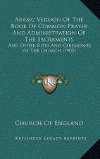 Arabic Version Of The Book Of Common Prayer And Administration Of The Sacraments: And Other Rites And Ceremonies Of The Church (1902)