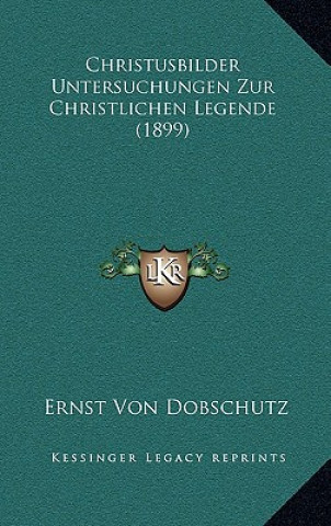 Christusbilder Untersuchungen Zur Christlichen Legende (1899)