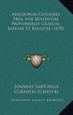 Adagiorum Chiliades Tres, Sive Sententiae Proverbiales Graecae, Latinae Et Belgicae (1670)
