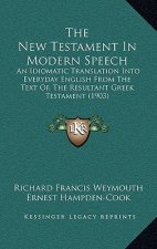 The New Testament In Modern Speech: An Idiomatic Translation Into Everyday English From The Text Of, The Resultant Greek Testament (1903)