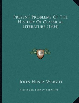 Present Problems Of The History Of Classical Literature (1904)