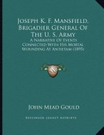 Joseph K. F. Mansfield, Brigadier General Of The U. S. Army: A Narrative Of Events Connected With His Mortal Wounding At Antietam (1895)