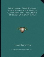 Four Letters From Sir Isaac Newton To Doctor Bentley Containing Some Arguments In Proof Of A Deity (1756)