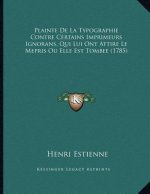 Plainte De La Typographie Contre Certains Imprimeurs Ignorans, Qui Lui Ont Attire Le Mepris Ou Elle Est Tombee (1785)