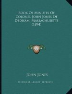 Book Of Minutes Of Colonel John Jones Of Dedham, Massachusetts (1894)