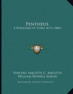 Pentheus: A Burlesque In Three Acts (1866)