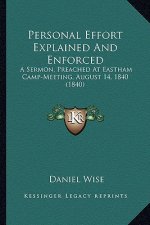 Personal Effort Explained And Enforced: A Sermon, Preached At Eastham Camp-Meeting, August 14, 1840 (1840)