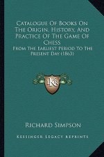 Catalogue Of Books On The Origin, History, And Practice Of The Game Of Chess: From The Earliest Period To The Present Day (1863)