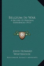 Belgium In War: A Record Of Personal Experiences (1915)