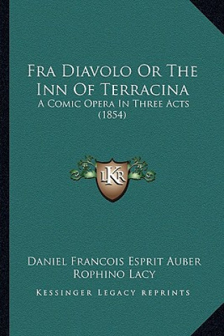 Fra Diavolo Or The Inn Of Terracina: A Comic Opera In Three Acts (1854)