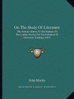 On The Study Of Literature: The Annual Address To The Students Of The London Society For The Extension Of University Teaching (1887)