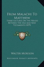 From Malachi To Matthew: Three Lectures On The Period Between The Old And New Testaments (1879)
