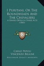 I Puritani, Or The Roundheads And The Chevaliers: A Grand Opera In Three Acts (1843)