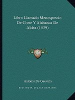 Libro Llamado Menosprecio De Corte Y Alabanca De Aldea (1539)
