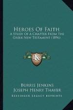 Heroes Of Faith: A Study Of A Chapter From The Greek New Testament (1896)