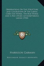 Observations On The Structure And Coloration Of The Larval Corn-Ear Worm, The Bud Worm And A Few Other Lepidorpterous Larvae (1920)
