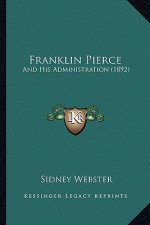 Franklin Pierce: And His Administration (1892)