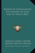 Words Of Consolation For Friends Of Love And Of Faith (1881)