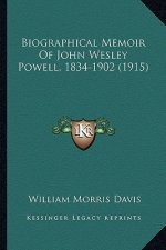 Biographical Memoir Of John Wesley Powell, 1834-1902 (1915)