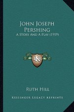 John Joseph Pershing: A Story And A Play (1919)