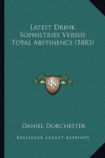 Latest Drink Sophistries Versus Total Abstinence (1883)