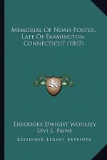 Memorial Of Noah Porter, Late Of Farmington, Connecticut (1867)
