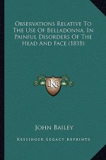 Observations Relative To The Use Of Belladonna, In Painful Disorders Of The Head And Face (1818)