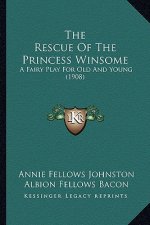 The Rescue Of The Princess Winsome: A Fairy Play For Old And Young (1908)