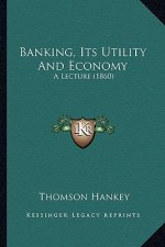 Banking, Its Utility And Economy: A Lecture (1860)